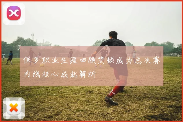 保罗职业生涯回顾艾顿成为总决赛内线核心成就解析